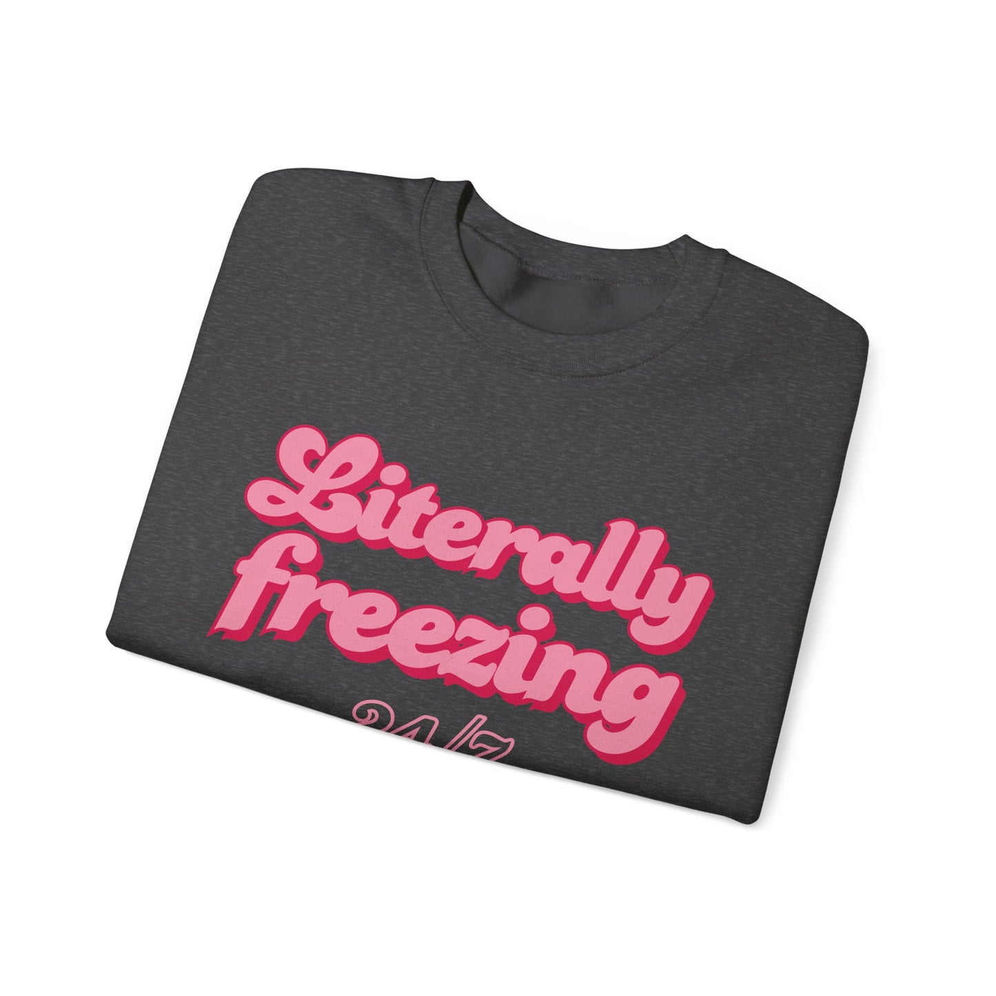 Literally Freezing 24/7 Sweatshirt [GILDAN]