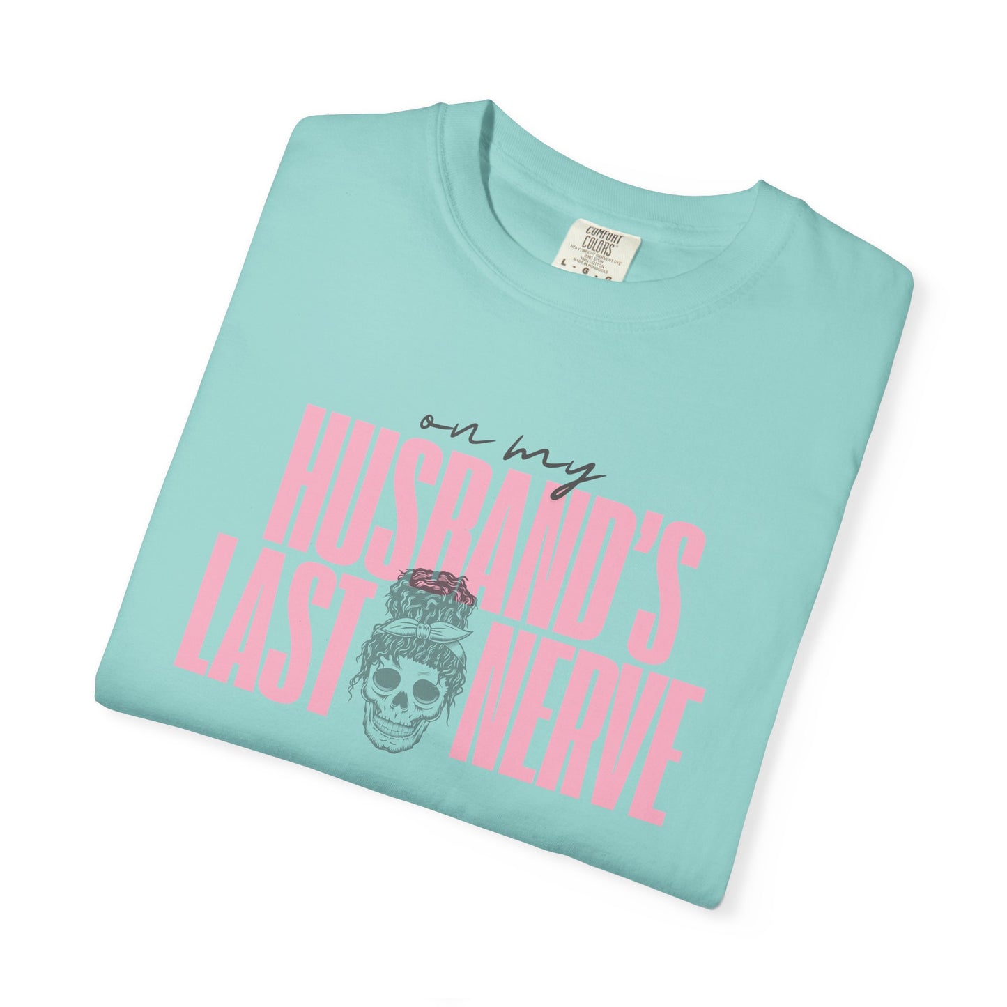 On My Husbands Last Nerve Sarcastic Wife Tee [COMFORT COLORS]