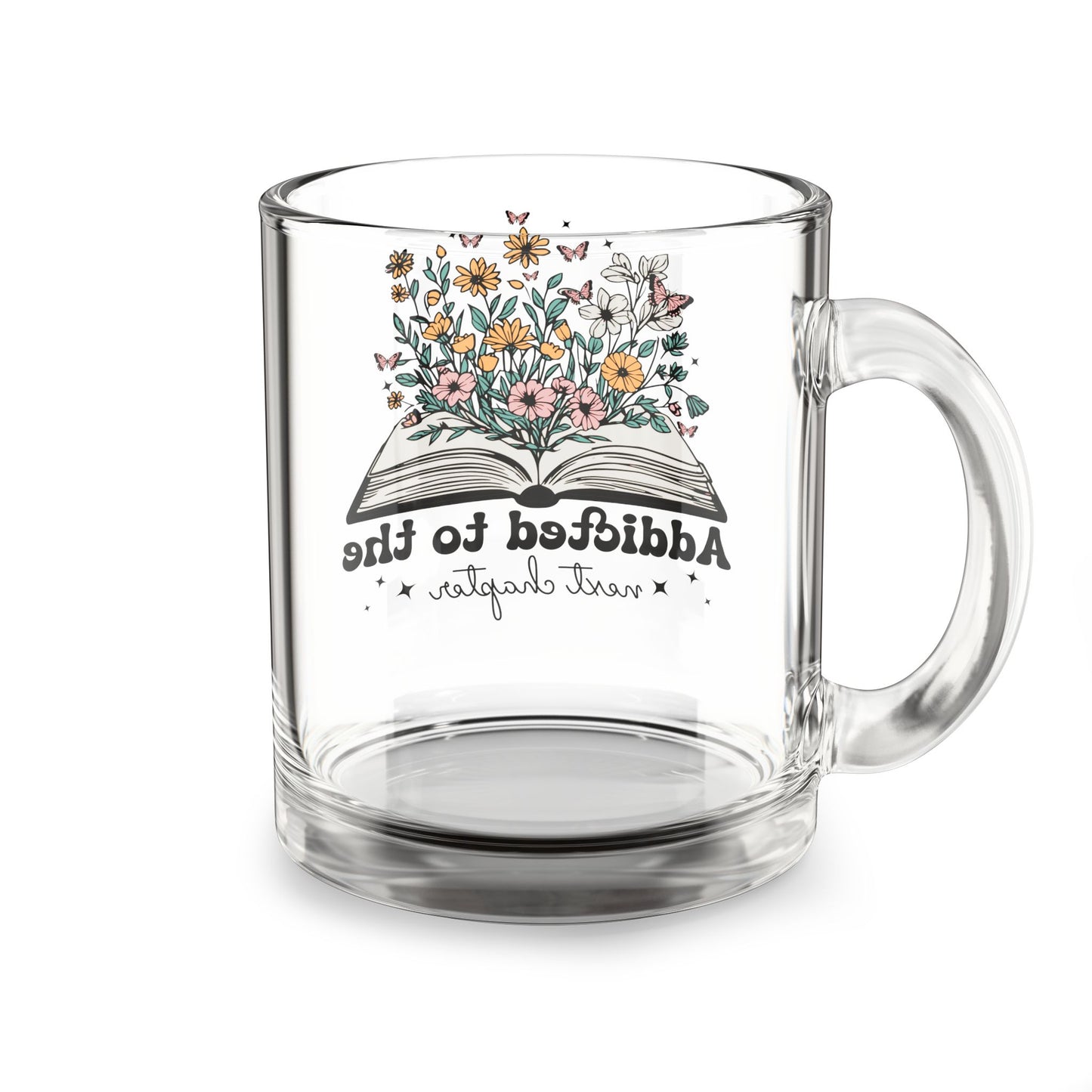 Glass Mug — "Addicted to the Next Chapter" Floral Book Lover Coffee Mug, 10oz