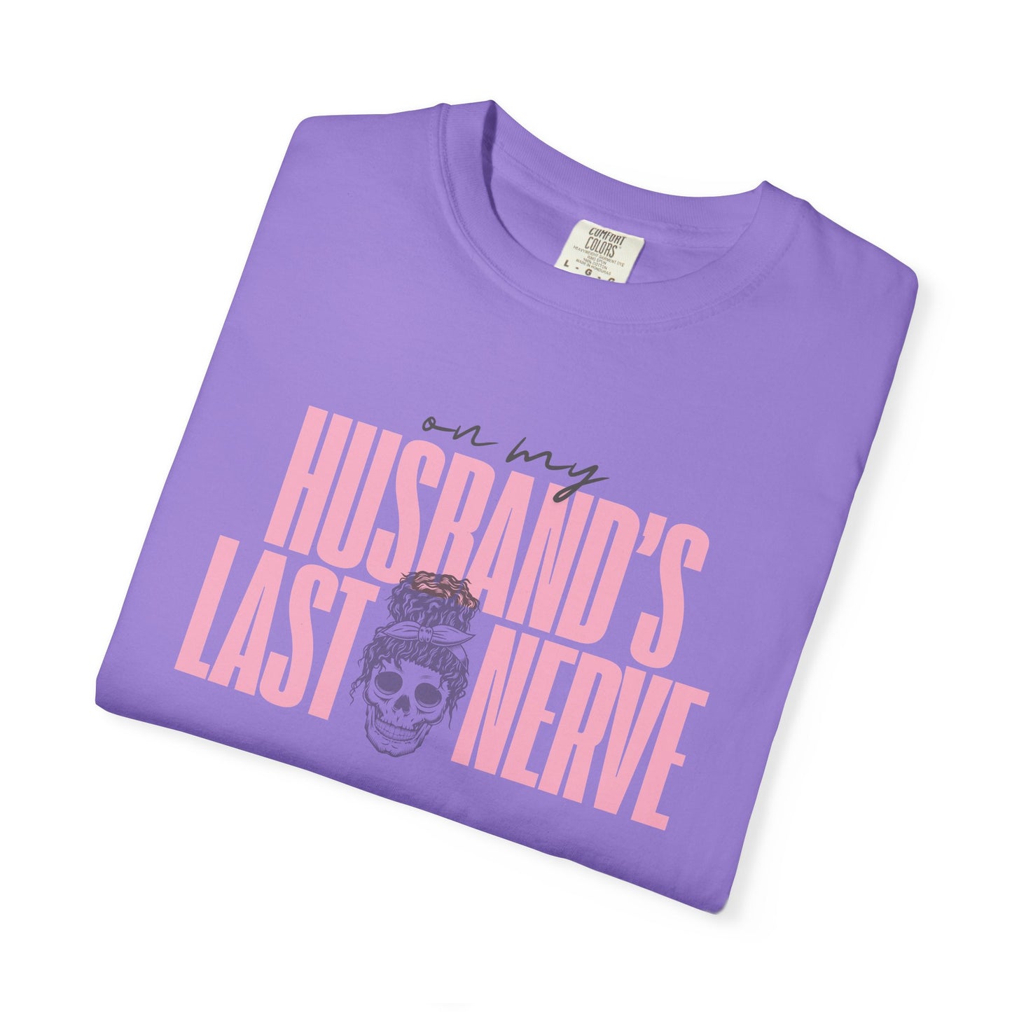 On My Husbands Last Nerve Sarcastic Wife Tee [COMFORT COLORS]